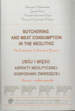 Butchering and meat consumption in the neolithic. The Exploitation of Animals at Bronocice / Ubój i mięso, aspekty neolitycznej gospodarki zwierzęcej. Bronocice - studium przypadku