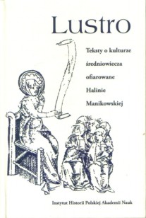 Lustro. Teksty o kulturze średniowiecza ofiarowane Halinie Manikowskiej