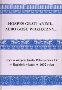 Hospes grati animi… Albo gość wdzięczny… czyli o wizycie króla Władysława IV w Radziejowicach w 1632 roku